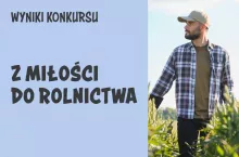Rozstrzygnięcie konkursu ”Z miłości do rolnictwa”